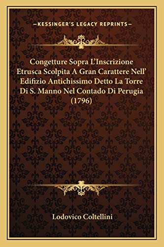 Congetture Sopra L'Inscrizione Etrusca Scolpita A Gran Carattere Nell' Edifizio Antichissimo Detto La Torre Di S. Manno Nel Contado Di Perugia (1796) (Italian Edition)