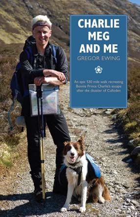Charlie, Meg and Me: An Epic 530 Mile Walk Recreating Bonnie Prince Charlie's Escape After the Disaster of Culloden First Edition book cover