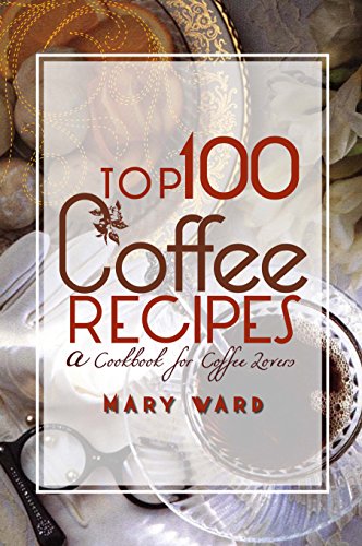 Top 100 Coffee Recipes: A Cookbook for Coffee Lovers