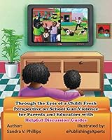 Through the Eyes of a Child: Fresh Perspective on School Gun-Violence for Parents and Educators with Helpful Discussion Guides 0578563576 Book Cover