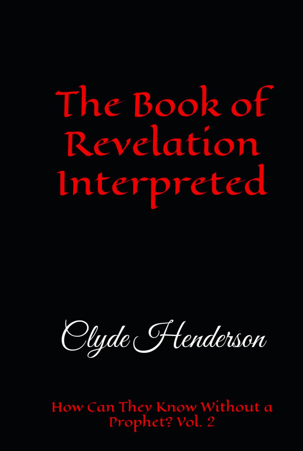 The Book of Revelation Interpreted: How Can They Know Without a Prophet? Vol. 2