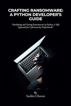 Crafting Ransomware A Python Developers Guide Developing and Testing Ransomware in Python A Safe Approach for Cybersecurity Professionals