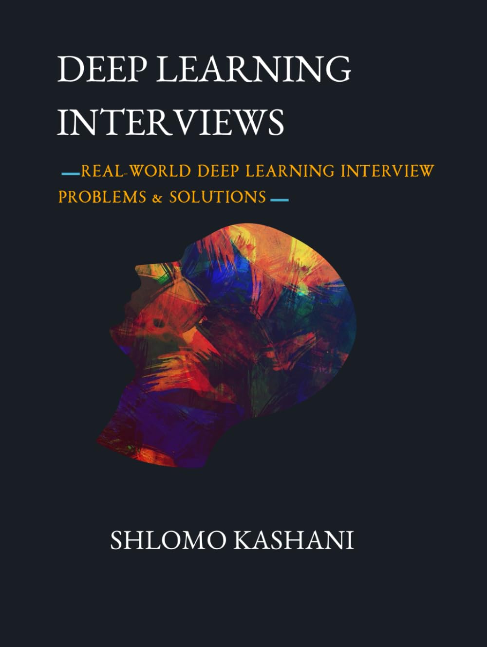 Deep Learning Interviews: Hundreds of fully solved job interview questions from a wide range of key topics in AI.