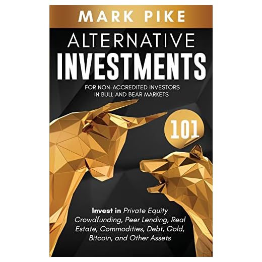 Alternative Investments 101: For Non Accredited Investors in Bull and Bear Markets: Invest in Private Equity Crowdfunding, Peer Lending, Real Estate, Commodities, Debt, Gold, Bitcoin, and Other Assets