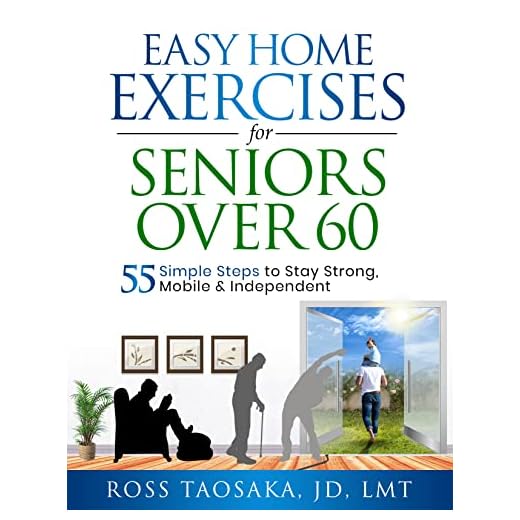 Easy Home Exercises for Seniors Over 60: 55 Simple Steps to Stay Strong, Mobile and Independent