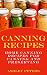 Canning Recipes:  150 Home Canning Recipes For Canning and Preserving (Home Canning Recipes, Preppers Food)