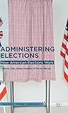 Administering Elections: How American Elections Work (Elections, Voting, Technology)
