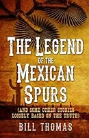 The Legend of the Mexican Spurs: And some other stories loosely based on the truth 1546951571 Book Cover
