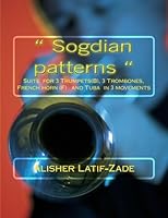 " Sogdian patterns ": Suite for 3 Trumpets(B), 3 Trombones,French horn (F) and Tuba in 3 movements 1475295618 Book Cover
