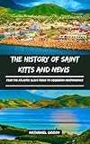THE HISTORY OF SAINT KITTS AND NEVIS: From the Atlantic Slave Trade to Caribbean Independence (Ancient Realms Book 70)