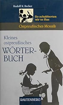 Kleines ostpreußisches Wörterbuch. So schabberten wir to Hus.