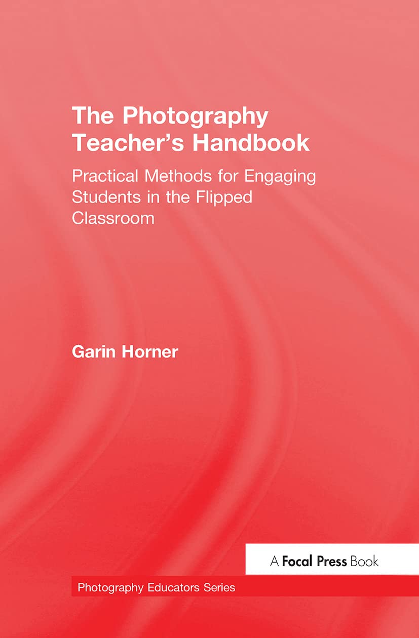 The Photography Teacher's Handbook: Practical Methods for Engaging Students in the Flipped Classroom (Photography Educators)