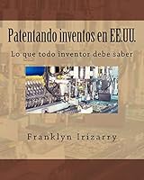 Patentando Inventos En Ee.Uu.: Lo Que Todo Inventor Debe Saber 1518628230 Book Cover