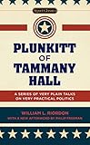 Plunkitt of Tammany Hall: A Series of Very Plain Talks on Very Practical Politics (Signet Classics)