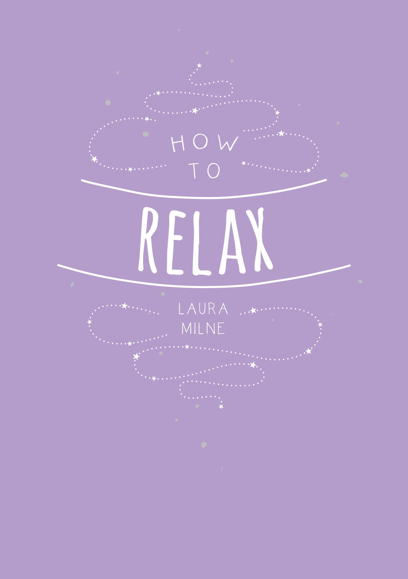 How to Relax:  Tips and Techniques to Calm the Mind, Body and Soul. Milne.#+,..#
