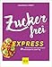Zuckerfrei express: Extraschnell und supereinfach – 81 Blitzrezepte für jeden Tag (GU Zuckerfrei)