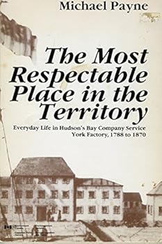 Paperback The most respectable place in the territory: Everyday life in Hudson's Bay Company service, York Factory, 1788 to 1870 (Studies in archaeology, architecture, and history) Book