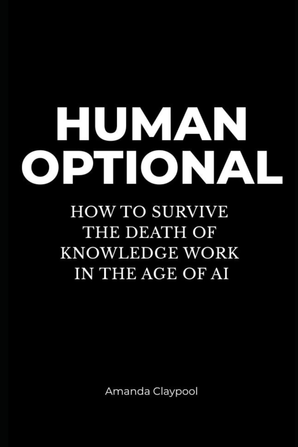 Human Optional: How to Survive the Death of Knowledge Work in the Age of AI