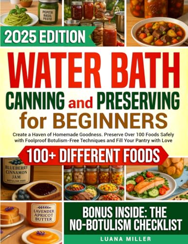 Water Bath Canning and Preserving Cookbook for Beginners: Create a Haven of Homemade Goodness...
