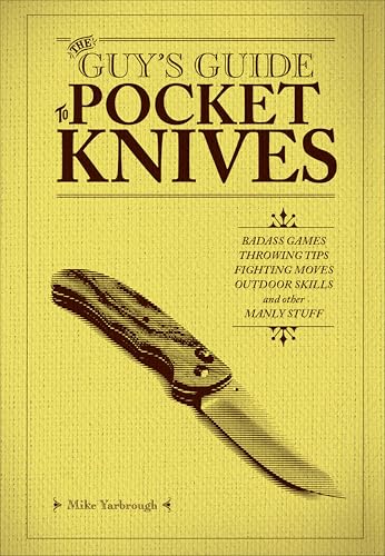 The Guy's Guide to Pocket Knives: Badass Games, Throwing Tips, Fighting Moves, Outdoor Skills and Other Manly Stuff