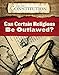 Can Certain Religions Be Outlawed? (Ask the Constitution)