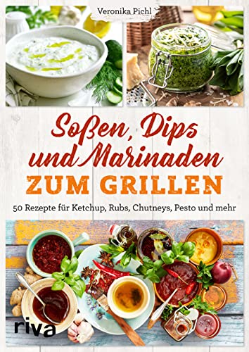 Soßen, Dips und Marinaden zum Grillen: 50 Rezepte für Ketchup, Rubs, Chutneys, Pesto und mehr. Leckere Grillsoßen und Dips einfach selbst machen