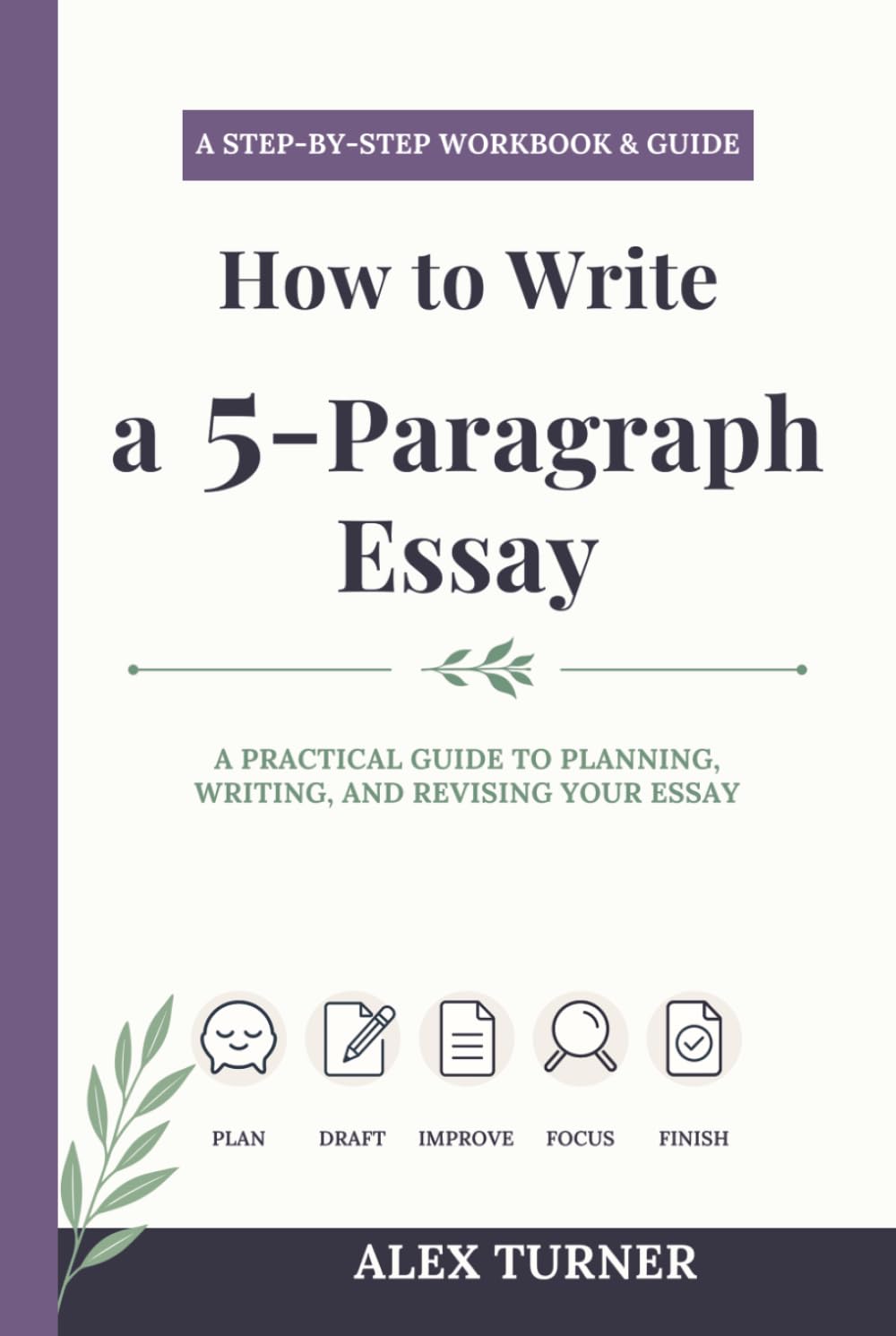 How to Write a 5-Paragraph Essay: A Step-by-Step Workbook and Practical Guide to Planning, Writing, and Revising Your Essay