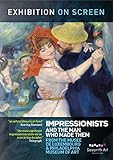 EXHIBITION ON SCREEN: IMPRESSIONIST AND THE MAN WHO MADE THEM