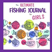The Ultimate Fishing Journal for Girls 1096682389 Book Cover