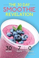 Smoothies: The 30 Day Smoothie Revelation - The Best 30 Smoothie Recipes on Earth, 1 Recipe for Every Day of the Month 1508748470 Book Cover