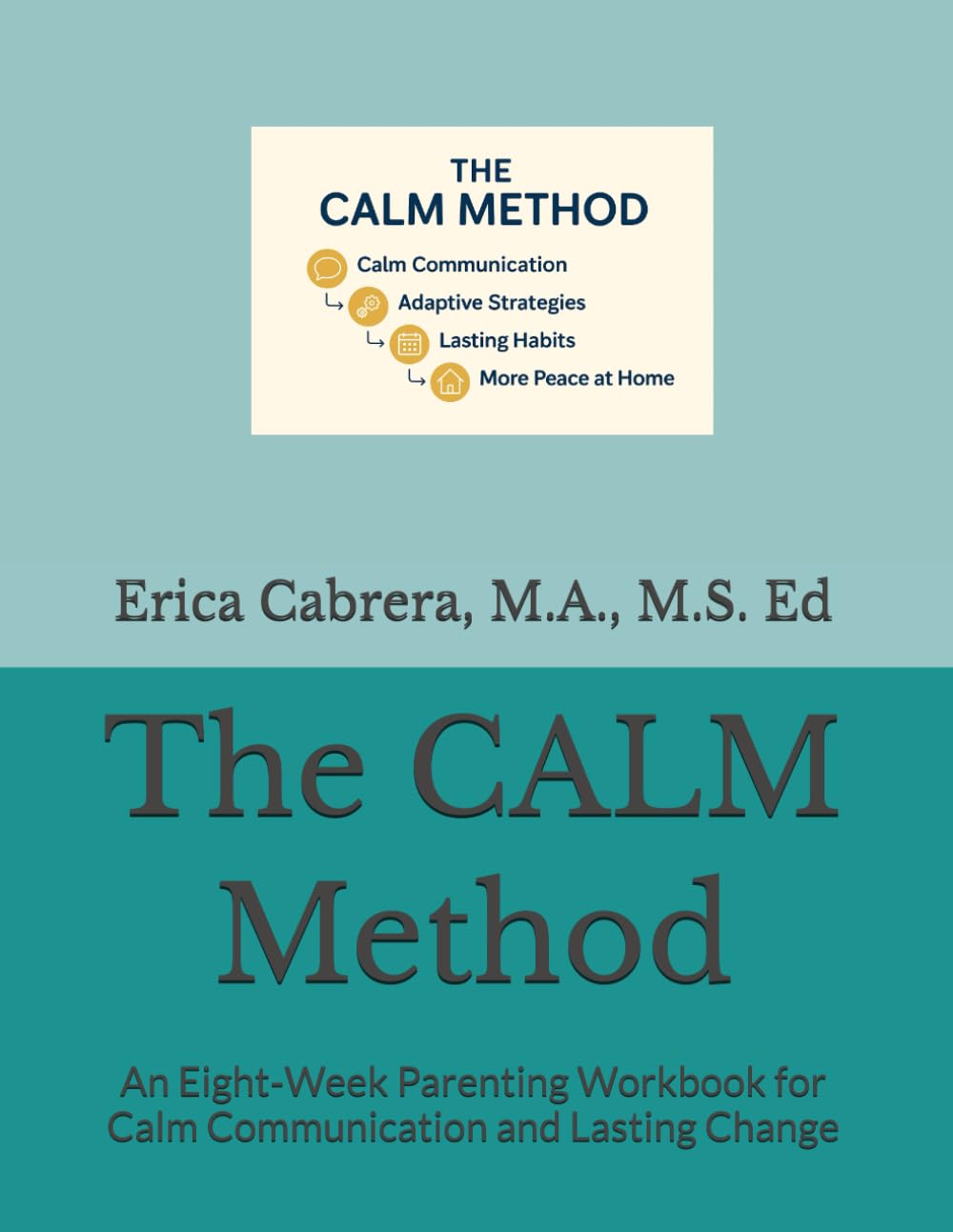 The CALM Method: An Eight‑Week Parenting Workbook for Calm Communication and Lasting Change