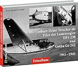 lastensegler d-day  Der Gothaer Heinz Trescher als Pilot der Lastensegler DFS 230 und Gotha Go 242 von 1941–1945 – Ein FOTOALBUM