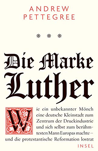 Die Marke Luther: Wie ein unbekannter Mönch eine deutsche Kleinstadt zum Zentrum der Druckindustrie Die Marke Luther: Wie ein unbekannter Mönch eine deutsche Kleinstadt zum Zentrum der Druckindustrie