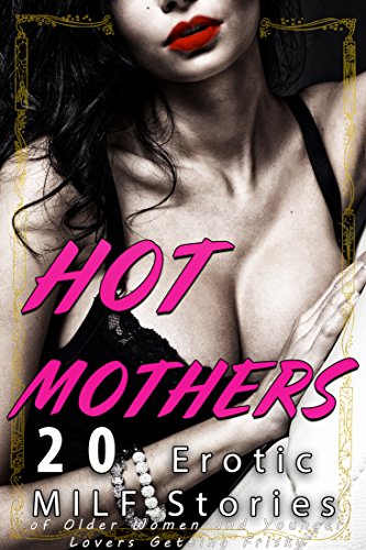 HOT MOTHERS: 20 Erotic MILF Stories Of Older Women & Younger Lovers Getting