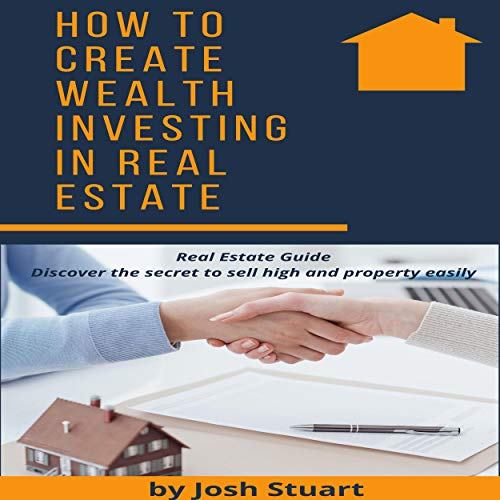 How to Create Wealth Investing in Real Estate
