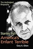 Image de Stanley Fish, America's Enfant Terrible: The Authorized Biography