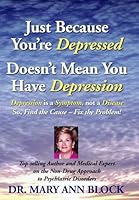 Just Because You`re Depressed Doesn`t Mean You Have Depression, Depression Is a Symptom Not a Disease, So Find the Cause -- Fix the Problem 0980087511 Book Cover