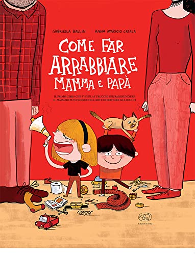 Come far arrabbiare mamma e papà. Il primo libro che vi svela i trucchi per raggiungere il massimo punteggio nell'arte di irritare gli adulti. Ediz. a color