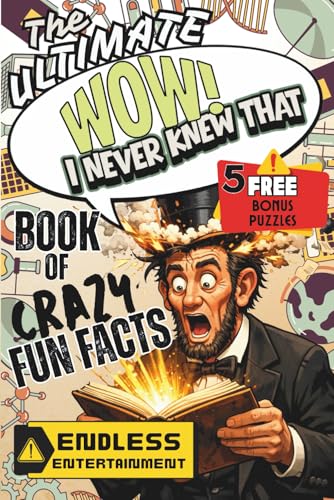 The Ultimate WOW! I NEVER KNEW THAT Book of Crazy Fun Facts: MIND BLOWING Facts and Trivia Quizzes About Our Planet, Space, Science, Films, Animals AND MORE -- Interesting Facts Book