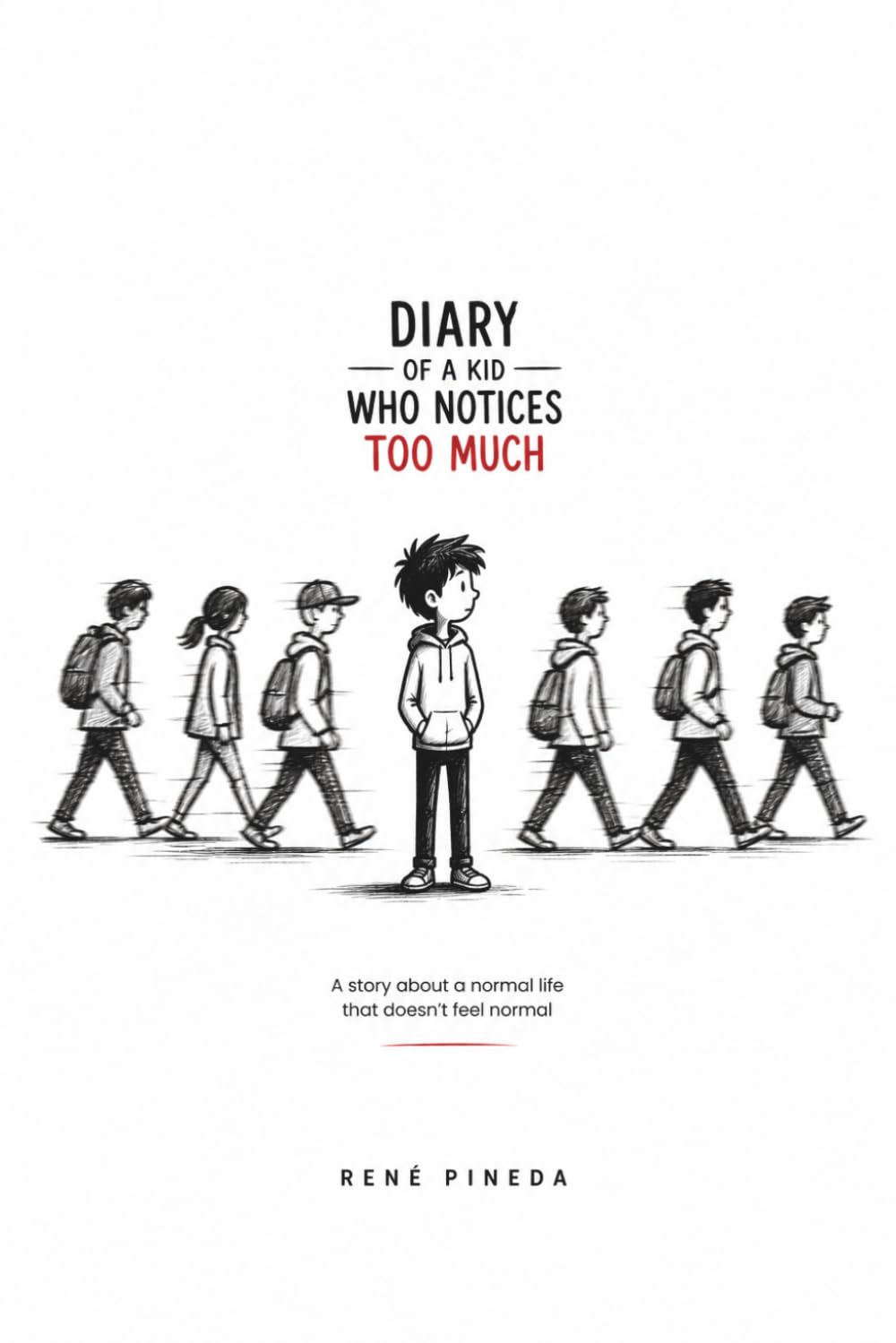 DIARY OF A KID WHO NOTICES TOO MUCH: A Story About a Normal Life That Doesn’t Feel Normal