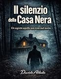  Il Silenzio della Casa Nera: Un segreto sepolto non resta mai morto (Italian Edition)