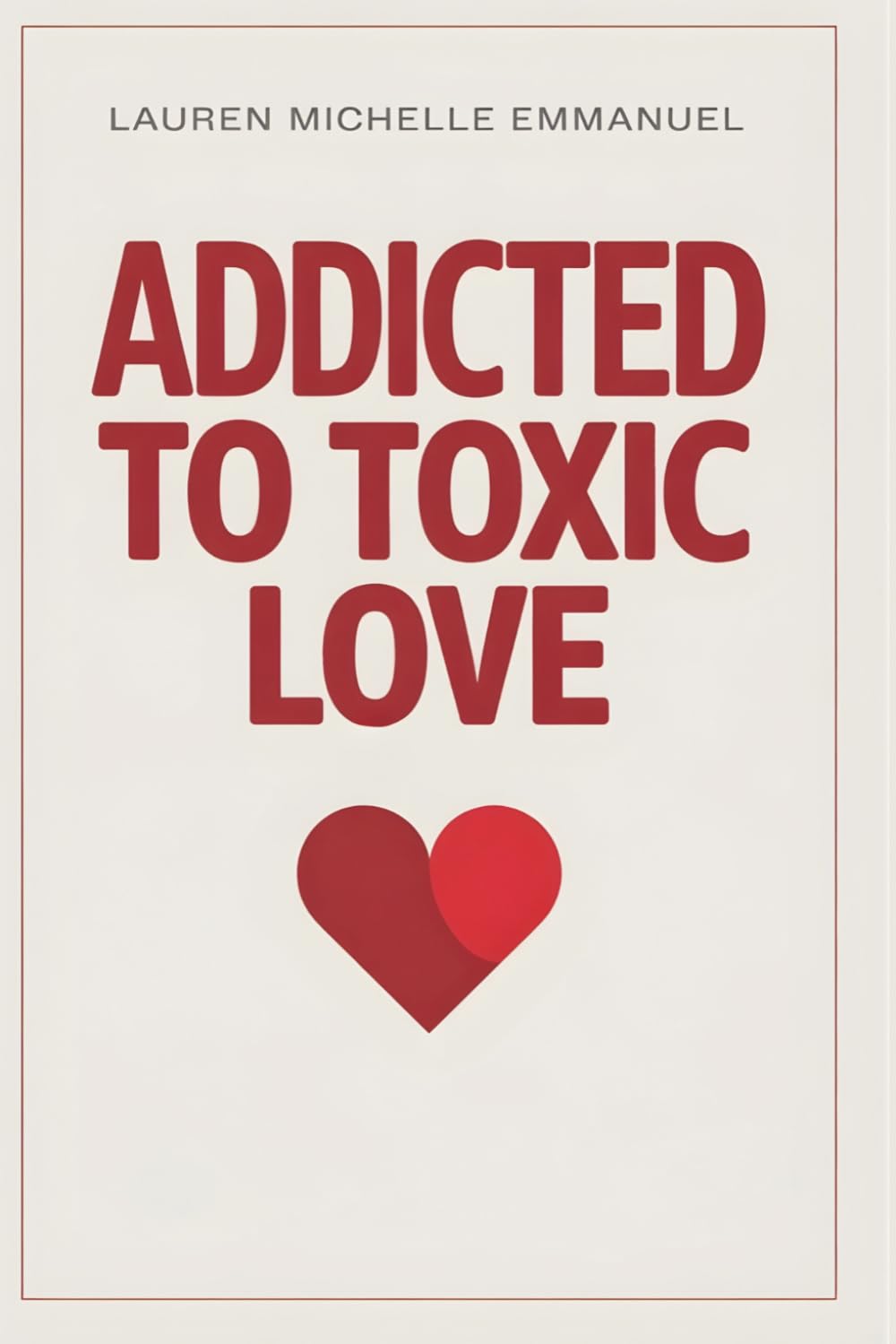 Addicted to Toxic Love: How Trauma Bonding Keeps You Stuck with Narcissists and the Science-Backed Method to Break the Cycle, Heal Emotional Abuse and Take Your Life Back