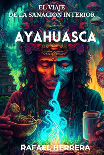 Ayahuasca: El Viaje de la sanacion interior