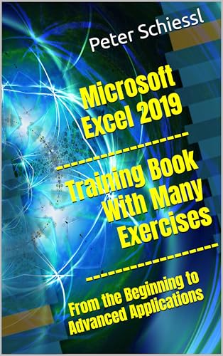 Microsoft Excel 2019 - Training book with many Exercises: From the Beginning to Advanced Applications