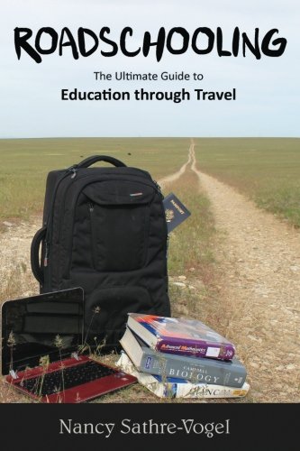 Roadschooling: The Ultimate Guide to Education Through Travel Roadschooling: The Ultimate Guide to Education Through Travel