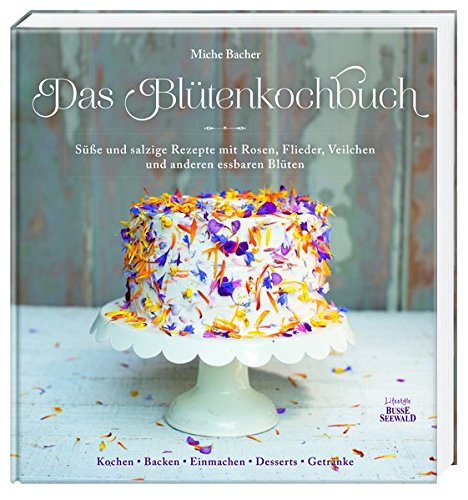 Das Blütenkochbuch: Süße und salzige Rezepte mit Rosen, Flieder, Veilchen und anderen essbaren Bl Das Blütenkochbuch: Süße und salzige Rezepte mit Rosen, Flieder, Veilchen und anderen essbaren Bl