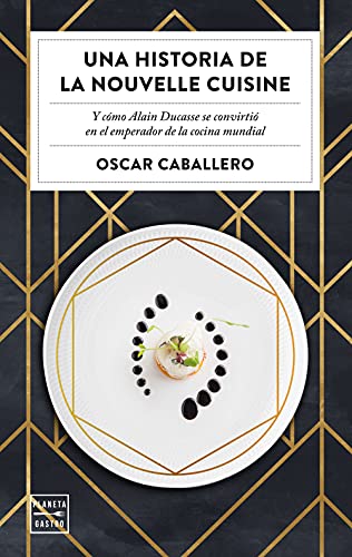 Una historia de la Nouvelle Cuisine: Y cómo Alain Ducasse se convirtió en emperador de la cocina mundial (Ensayo)