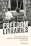 Freedom Libraries: The Untold Story of Libraries for African Americans in the South