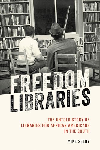 Freedom Libraries: The Untold Story of Libraries for African Americans in the South