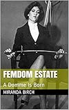 Femdom Estate: A Domme Is Born (Mistress Lucy's Estate Book 5)